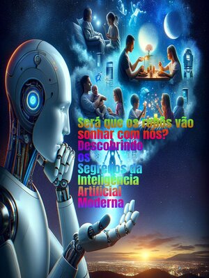 cover image of Será que os robôs Vão Sonhar com Nós? Descobrindo os Segredos da Inteligência Artificial Moderna